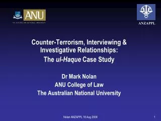 Counter-Terrorism, Interviewing &amp; Investigative Relationships: The ul-Haque Case Study Dr Mark Nolan ANU College