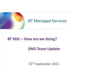 BT MSL – How are we doing? DNO Team Update