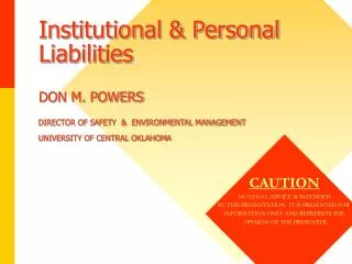 Institutional &amp; Personal Liabilities DON M. POWERS DIRECTOR OF SAFETY &amp; ENVIRONMENTAL MANAGEMENT UNIVERSITY OF