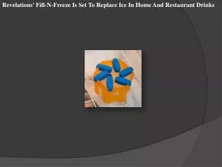 Revelations' Fill-N-Freeze Is Set To Replace Ice In Home And