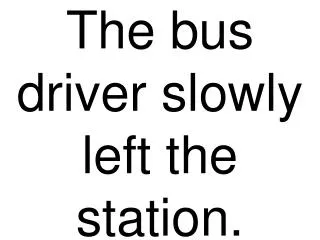 The bus driver slowly left the station.