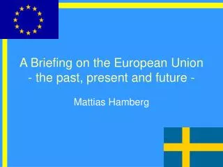 A Briefing on the European Union - the past, present and future -