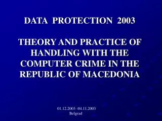 DATA PROTECTION 2003 THEORY AND PRACTICE OF HANDLING WITH THE COMPUTER CRIME IN THE REPUBLIC OF MACEDONIA