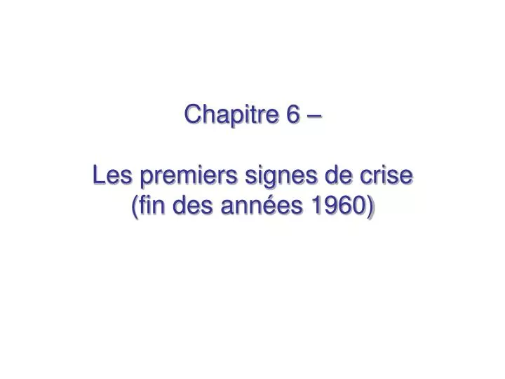 chapitre 6 les premiers signes de crise fin des ann es 1960