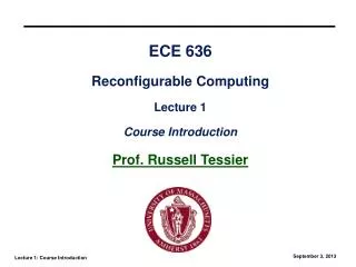 ECE 636 Reconfigurable Computing Lecture 1 Course Introduction Prof. Russell Tessier
