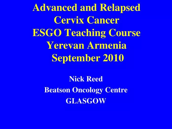 advanced and relapsed cervix cancer esgo teaching course yerevan armenia september 2010