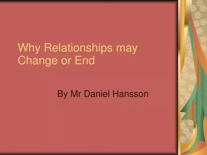 why relationships may change or end