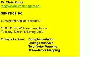 Dr. Chris Rongo rongo@waksman.rutgers.edu GENETICS 502 C. elegans Section, Lecture 2 10:00-11:25, Waksman Auditorium Tu