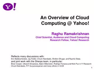 An Overview of Cloud Computing @ Yahoo! Raghu Ramakrishnan Chief Scientist, Audience and Cloud Computing Research Fellow