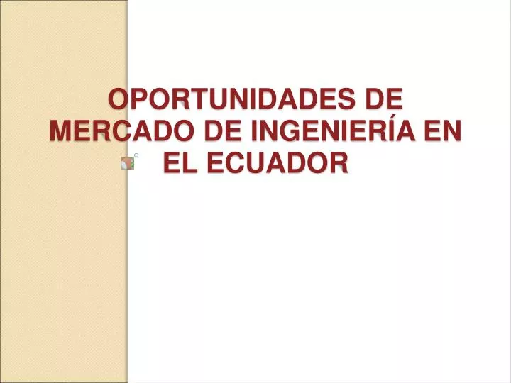 oportunidades de mercado de ingenier a en el ecuador