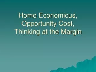 Homo Economicus, Opportunity Cost, Thinking at the Margin