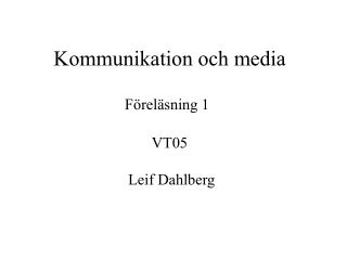 Kommunikation och media Föreläsning 1 VT05 Leif Dahlberg