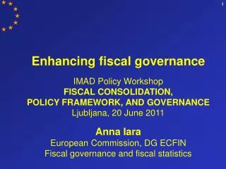 Enhancing fiscal governance IMAD Policy Workshop FISCAL CONSOLIDATION, POLICY FRAMEWORK, AND GOVERNANCE Ljubljana, 20