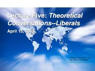 Lecture Five: Theoretical Conversations--Liberals April 15, 2008