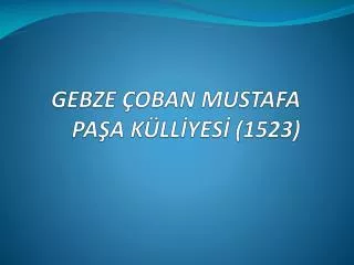 GEBZE ÇOBAN MUSTAFA PAŞA KÜLLİYESİ (1523)