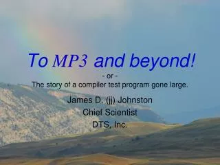 To MP3 and beyond! - or - The story of a compiler test program gone large.