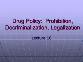 Drug Policy: Prohibition, Decriminalization, Legalization
