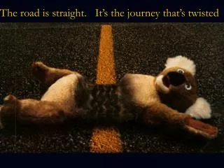 The road is straight. It’s the journey that’s twisted