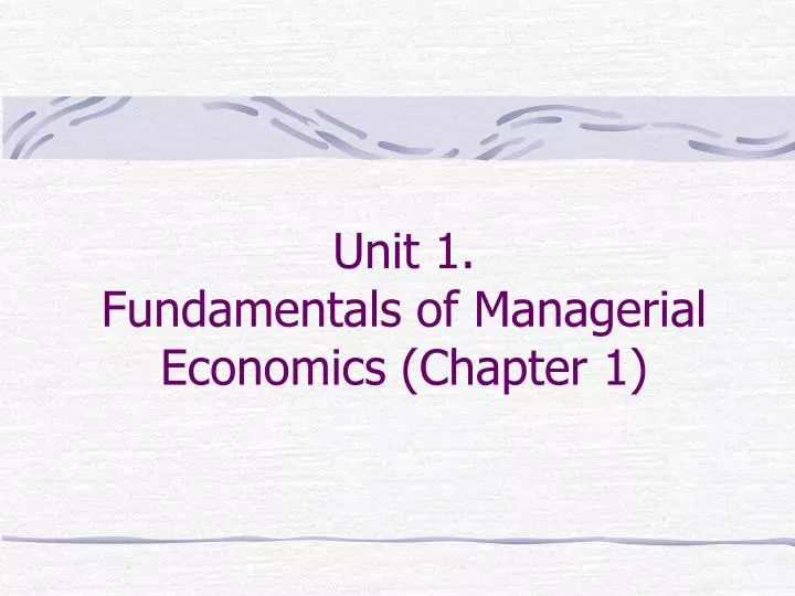 unit 1 fundamentals of managerial economics chapter 1