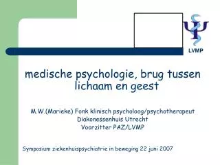 medische psychologie, brug tussen lichaam en geest M.W.(Marieke) Fonk klinisch psycholoog/psychotherapeut Diakonessenhui