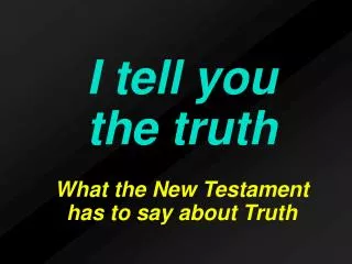 I tell you the truth What the New Testament has to say about Truth