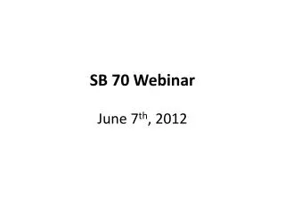 SB 70 Webinar June 7 th , 2012