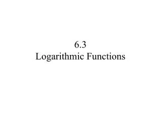 6.3 Logarithmic Functions