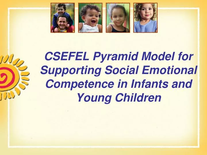 csefel pyramid model for supporting social emotional competence in infants and young children