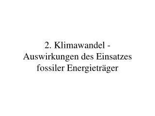 2. Klimawandel - Auswirkungen des Einsatzes fossiler Energieträger