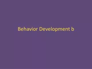Behavior Development b