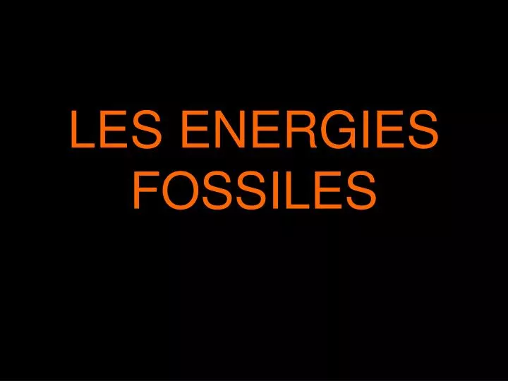 les energies fossiles