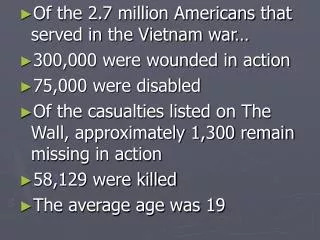 Of the 2.7 million Americans that served in the Vietnam war… 300,000 were wounded in action 75,000 were disabled