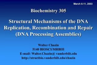 Biochemistry 305 Structural Mechanisms of the DNA Replication, Recombination and Repair (DNA Processing Assemblies)