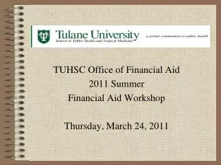 TUHSC Office of Financial Aid 2011 Summer Financial Aid Workshop Thursday, March 24, 2011
