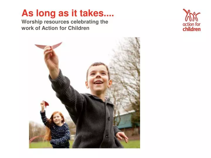 as long as it takes worship resources celebrating the work of action for children