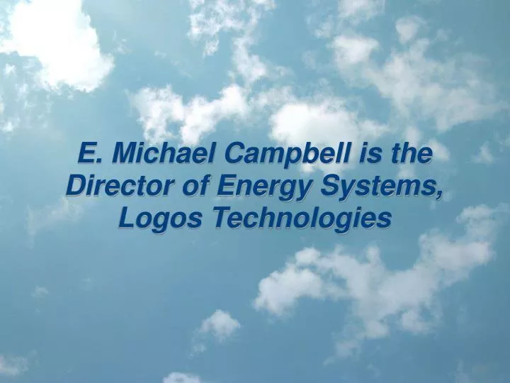 e michael campbell is the director of energy systems logos technologies
