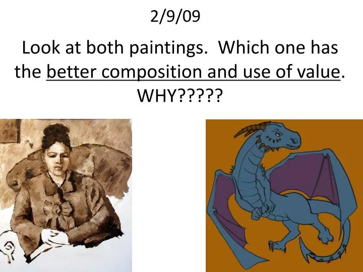 look at both paintings which one has the better composition and use of value why