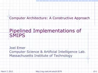 Computer Architecture: A Constructive Approach Pipelined Implementations of SMIPS Joel Emer Computer Science &amp; Artif