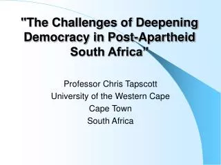 &quot;The Challenges of Deepening Democracy in Post-Apartheid South Africa”