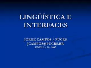 LINGÜÍSTICA E INTERFACES JORGE CAMPOS / PUCRS JCAMPOS@PUCRS.BR UNISUL/ 12/ 2007