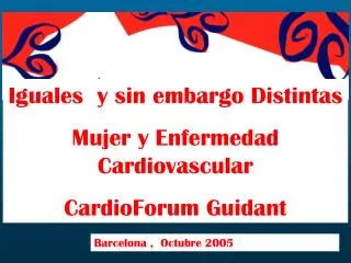 Iguales y sin embargo Distintas Mujer y Enfermedad Cardiovascular CardioForum Guidant