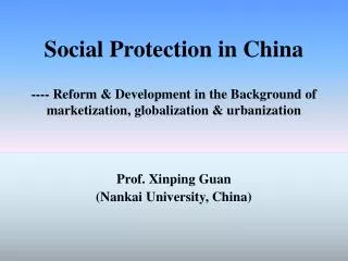 Social Protection in China ---- Reform &amp; Development in the Background of marketization, globalization &amp; urbaniz