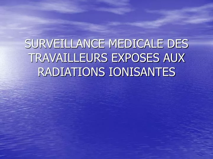 surveillance medicale des travailleurs exposes aux radiations ionisantes