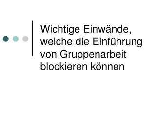 Wichtige Einwände, welche die Einführung von Gruppenarbeit blockieren können