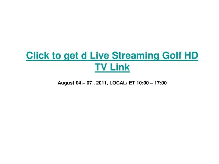 click to get d live streaming golf hd tv link august 04 07 2011 local et 10 00 17 00
