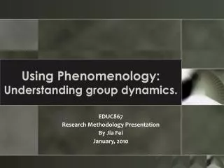 Using Phenomenology: Understanding group dynamics.