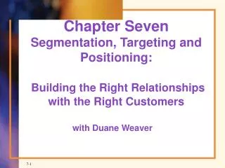 Chapter Seven Segmentation, Targeting and Positioning: Building the Right Relationships with the Right Customers
