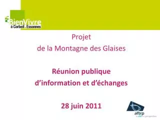 Projet de la Montagne des Glaises Réunion publique d’information et d’échanges 28 juin 2011