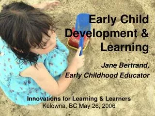 Early Child Development &amp; Learning Jane Bertrand, Early Childhood Educator