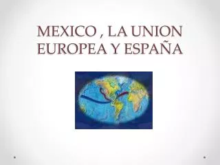 MEXICO , LA UNION EUROPEA Y ESPAÑA
